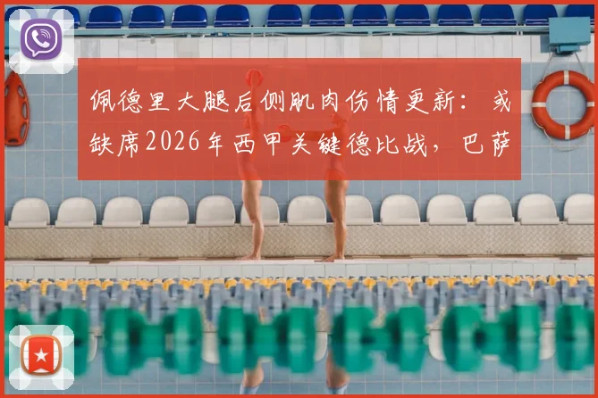 佩德里大腿后侧肌肉伤情更新：或缺席2026年西甲关键德比战，巴萨中场核心伤缺影响分析