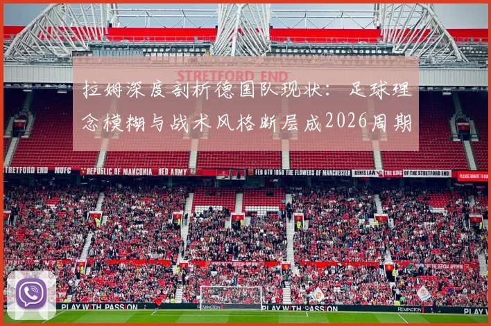 拉姆深度剖析德国队现状：足球理念模糊与战术风格断层成2026周期最大隐患，未来出路在哪？