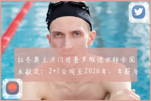 拉齐奥主力门将普罗维德尔转会国米敲定:2+1合同至2026年,年薪与奥纳纳替代者角色引关注