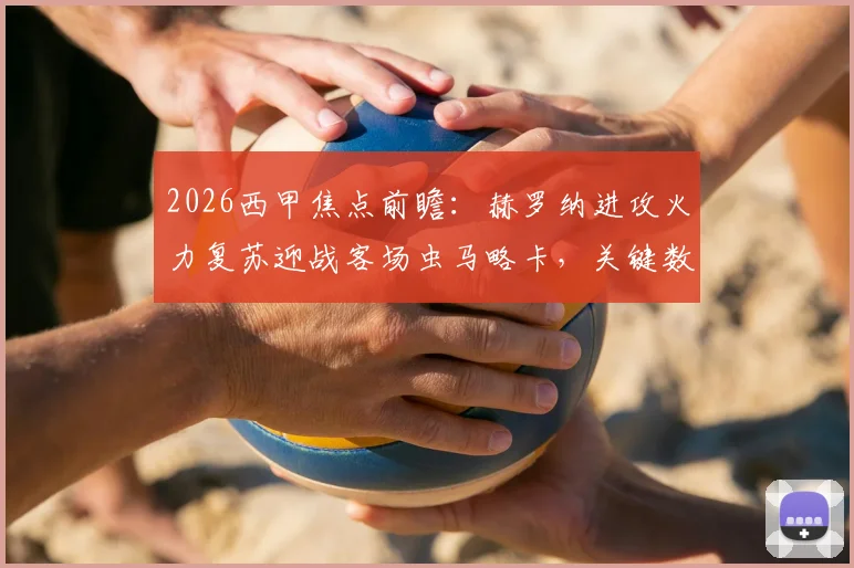2026西甲焦点前瞻:赫罗纳进攻火力复苏迎战客场虫马略卡,关键数据深度解读